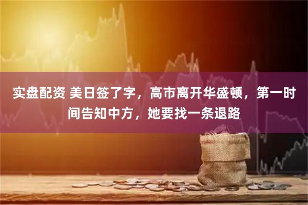 实盘配资 美日签了字,高市离开华盛顿,第一时间告知中方,她要找一条退路