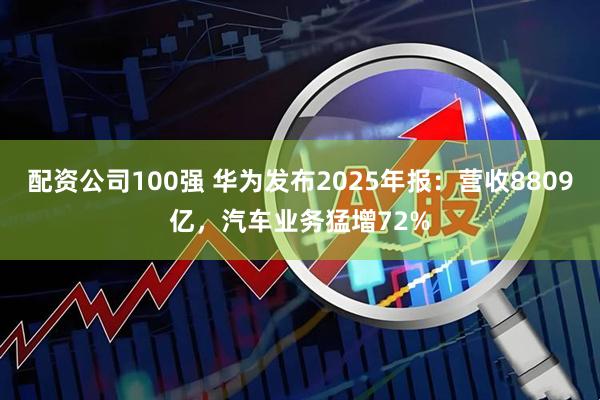 配资公司100强 华为发布2025年报：营收8809亿，汽车业务猛增72%